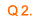 Q2.