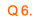 Q6.